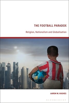 The Football Paradox: Religion, Nationalism And Globalization-..
