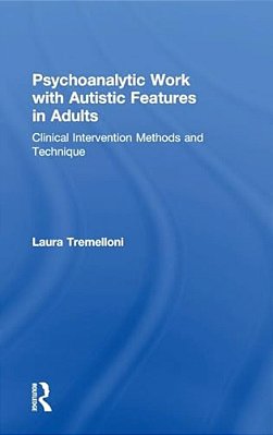 Psychoanalytic Work With Autistic Features In Adults: Clinical Intervention Methods And Technique-..
