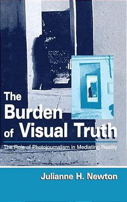 The Burden Of Visual Truth: The Role Of Photojournalism In Mediating Reality-..