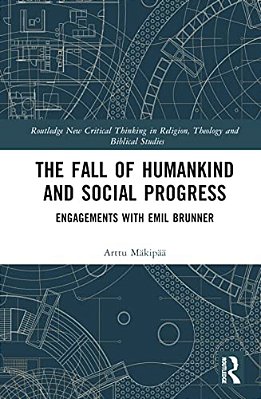 The Fall Of Humankind And Social Progress: Engagements With Emil Brunner-..
