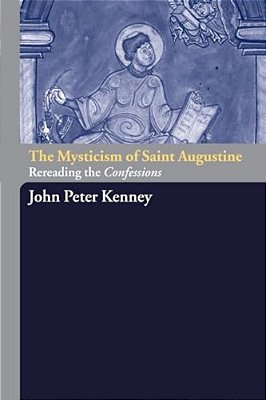 The Mysticism Of Saint Augustine: Re-Reading The Confessions-..