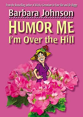Humor Me, I'm Over The Hill: Laughing Through Life's Challenges-..