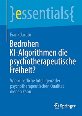 Bedrohen Ki-Algorithmen Die Psychotherapeutische Freiheit?: Wie Künstliche Intelligenz Der Psychotherapeutischen Qualität Dienen Kann-..