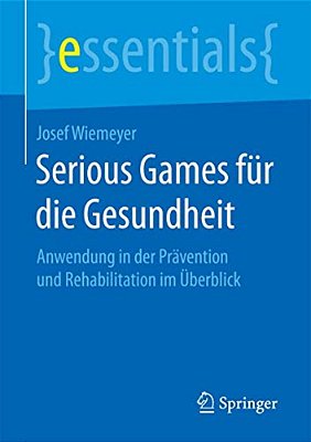 Serious Games Für Die Gesundheit: Anwendung In Der Prävention Und Rehabilitation Im Überblick-..