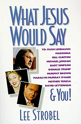 What Jesus Would Say: To Rush Limbaugh, Madonna, Bill Clinton, Michael Jordan, Bart Simpson, And You-..