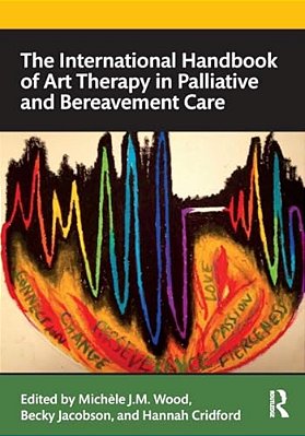 The International Handbook Of Art Therapy In Palliative And Bereavement Care-..