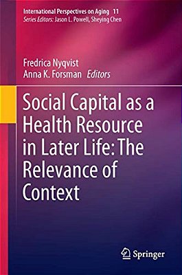 Social Capital As A Health Resource In Later Life: The Relevance Of Context-..