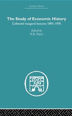 The Study Of Economic History: Collected Inaugural Lectures 1893-1970-..