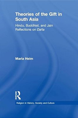 Theories Of The Gift In South Asia: Hindu, Buddhist, And Jain Reflections On Dana-..