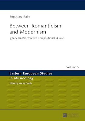 Between Romanticism And Modernism: Ignacy Jan Paderewski's Compositional Oeuvre-..
