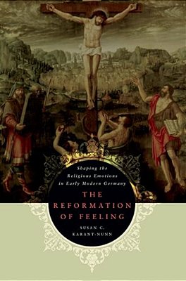 The Reformation Of Feeling: Shaping The Religious Emotions In Early Modern Germany-..
