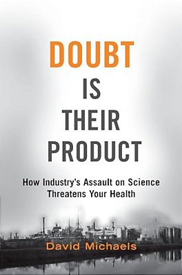 Doubt Is Their Product: How Industry's Assault On Science Threatens Your Health-..