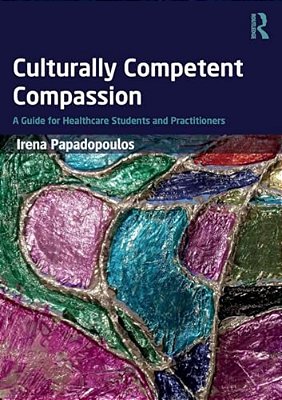 Culturally Competent Compassion: A Guide For Healthcare Students And Practitioners-..
