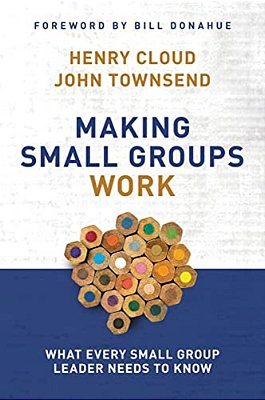 Making Small Groups Work: What Every Small Group Leader Needs To Know-..