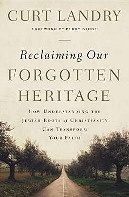 Reclaiming Our Forgotten Heritage: How Understanding The Jewish Roots Of Christianity Can Transform Your Faith-..