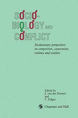 Sociobiology And Conflict: Evolutionary Perspectives On Competition, Cooperation, Violence And Warfare-..