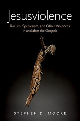 Jesusviolence: Racism, Speciesism, And Other Violences In And After The Gospels-..