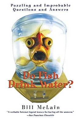 Do Fish Drink Water?: Puzzling And Improbable Questions And Answers-..