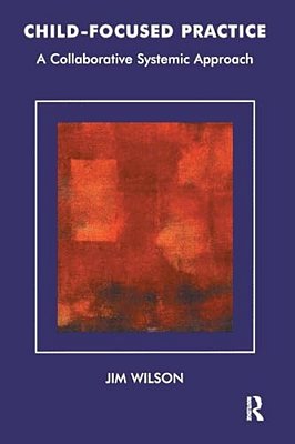 Child-Focused Practice: A Collaborative Systemic Approach-..
