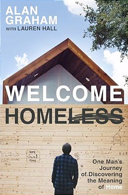 Welcome Homeless: One Man's Journey Of Discovering The Meaning Of Home-..