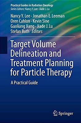 Target Volume Delineation And Treatment Planning For Particle Therapy: A Practical Guide-..