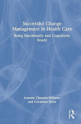Successful Change Management In Health Care: Being Emotionally And Cognitively Ready-..