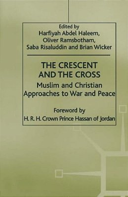 The Crescent And The Cross: Muslim And Christian Approaches To War And Peace-..