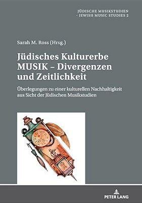 Juedisches Kulturerbe Musik - Divergenzen Und Zeitlichkeit: Ueberlegungen Zu Einer Kulturellen Nachhaltigkeit Aus Sicht Der Juedischen Musikstudien-..