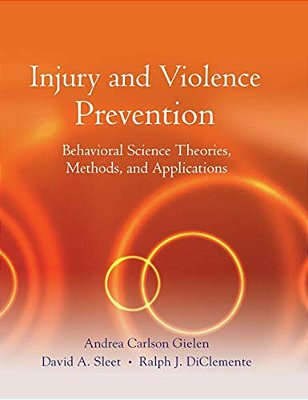 Injury And Violence Prevention: Behavioral Science Theories, Methods, And Applications-..