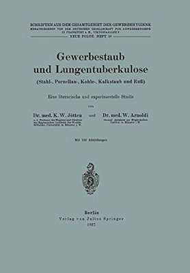 Gewerbestaub Und Lungentuberkulose (Stahl-, Porzellan-, Kohle-, Kalkstaub Und Ruß) Eine Literarische Und Experimentelle Studie: Neue Folge. Heft 16-..