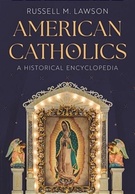 American Catholics: An Encyclopedic History-..
