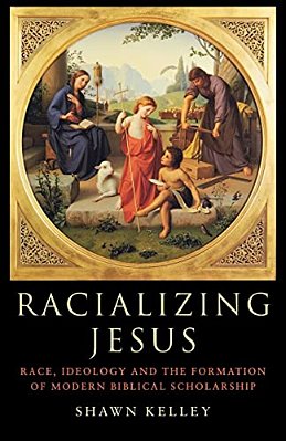 Racializing Jesus: Race, Ideology And The Formation Of Modern Biblical Scholarship-..