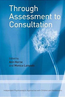 Through Assessment To Consultation: Independent Psychoanalytic Approaches With Children And Adolescents-..