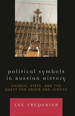Political Symbols In Russian History: Church, State, And The Quest For Order And Justice-..