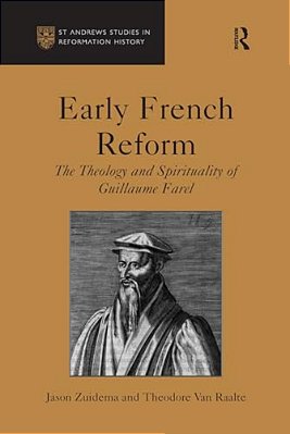 Early French Reform: The Theology And Spirituality Of Guillaume Farel-..