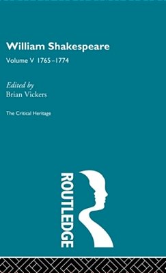 William Shakespeare: The Critical Heritage Volume 5 1765-1774-..