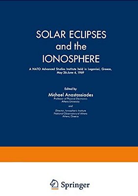 Solar Eclipses And The Ionosphere: A Nato Advanced Studies Institute Held In Lagonissi, Greece, May 26-June 4, 1969-..
