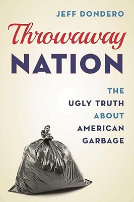 Throwaway Nation: The Ugly Truth About American Garbage-..