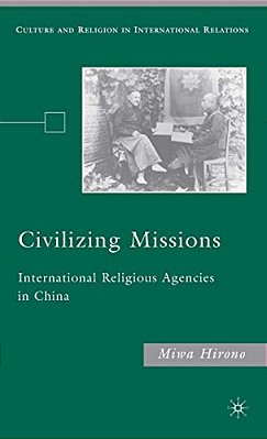 Civilizing Missions: International Religious Agencies In China-..