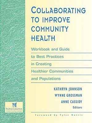 Collaborating To Improve Community Health: Workbook And Guide To Best Practices In Creating Healthier Communities And Populations-..
