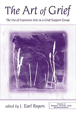 The Art Of Grief: The Use Of Expressive Arts In A Grief Support Group-..