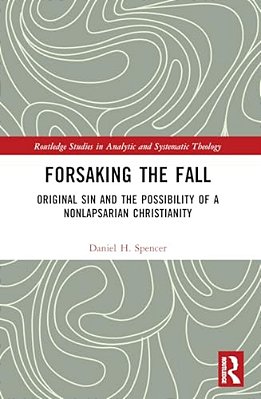 Forsaking The Fall: Original Sin And The Possibility Of A Nonlapsarian Christianity-..