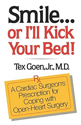 Smile... Or I'Ll Kick Your Bed!: A Cardiac Surgeon's Prescription For Coping With Open-Heart Surgery-..
