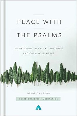Peace With The Psalms: 40 Readings To Relax Your Mind And Calm Your Heart-..