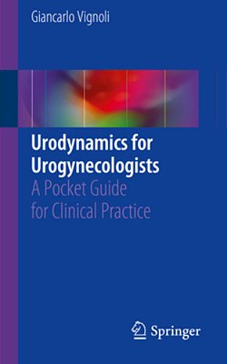 Urodynamics For Urogynecologists: A Pocket Guide For Clinical Practice-..
