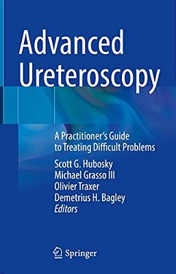 Advanced Ureteroscopy: A Practitioner's Guide To Treating Difficult Problems-..