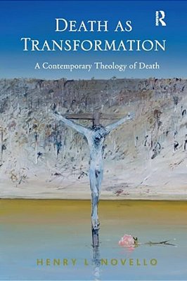 Death As Transformation: A Contemporary Theology Of Death-..