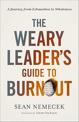 The Weary Leader's Guide To Burnout: A Journey From Exhaustion To Wholeness-..