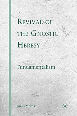 Revival Of The Gnostic Heresy: Fundamentalism-..