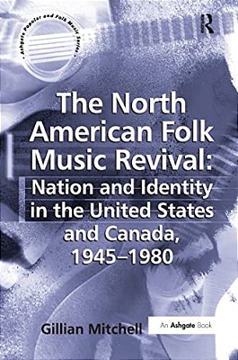 The North American Folk Music Revival: Nation And Identity In The United States And Canada, 1945-1980-..